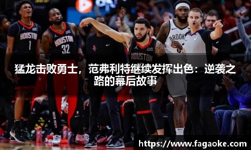 猛龙击败勇士，范弗利特继续发挥出色：逆袭之路的幕后故事
