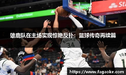 雄鹿队在主场实现惊艳反扑：篮球传奇再续篇