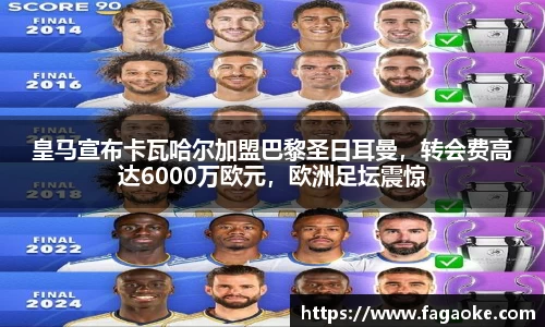 皇马宣布卡瓦哈尔加盟巴黎圣日耳曼，转会费高达6000万欧元，欧洲足坛震惊