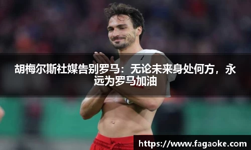 胡梅尔斯社媒告别罗马：无论未来身处何方，永远为罗马加油
