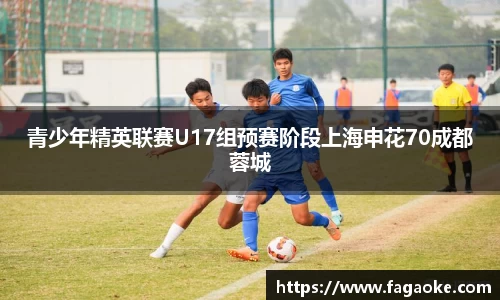 青少年精英联赛U17组预赛阶段上海申花70成都蓉城