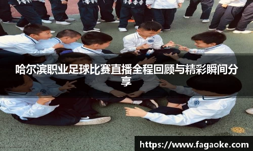 哈尔滨职业足球比赛直播全程回顾与精彩瞬间分享