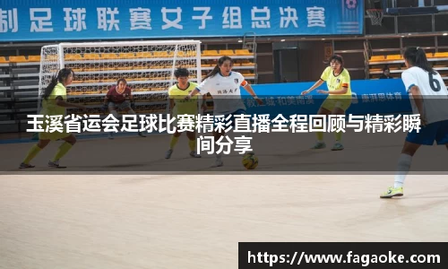 玉溪省运会足球比赛精彩直播全程回顾与精彩瞬间分享