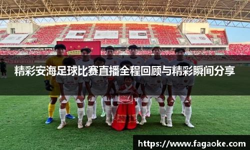精彩安海足球比赛直播全程回顾与精彩瞬间分享