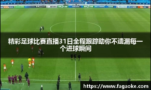 精彩足球比赛直播31日全程跟踪助你不遗漏每一个进球瞬间