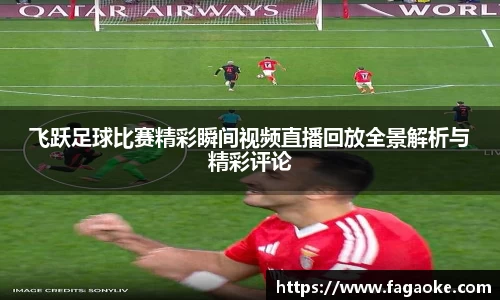 飞跃足球比赛精彩瞬间视频直播回放全景解析与精彩评论