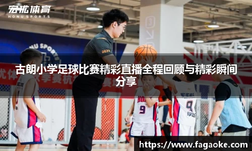 古朗小学足球比赛精彩直播全程回顾与精彩瞬间分享