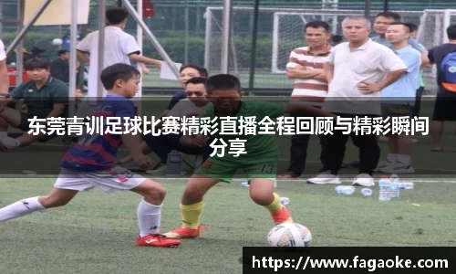 东莞青训足球比赛精彩直播全程回顾与精彩瞬间分享