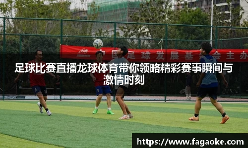 足球比赛直播龙球体育带你领略精彩赛事瞬间与激情时刻