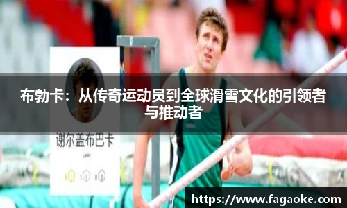 布勃卡：从传奇运动员到全球滑雪文化的引领者与推动者