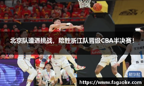 北京队遭遇挑战，险胜浙江队晋级CBA半决赛！