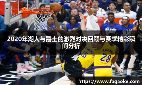 2020年湖人与爵士的激烈对决回顾与赛季精彩瞬间分析
