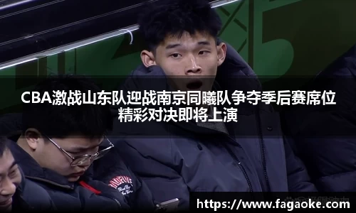 CBA激战山东队迎战南京同曦队争夺季后赛席位精彩对决即将上演