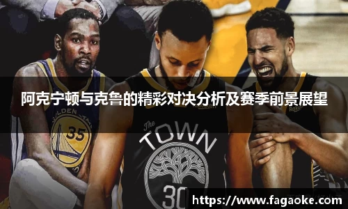 阿克宁顿与克鲁的精彩对决分析及赛季前景展望