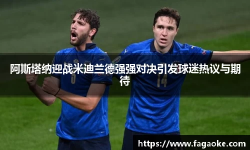 阿斯塔纳迎战米迪兰德强强对决引发球迷热议与期待