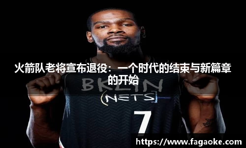 火箭队老将宣布退役：一个时代的结束与新篇章的开始